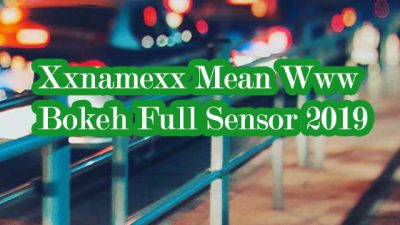 Xxnamexx Mean Www Bokeh Full Sensor 2019